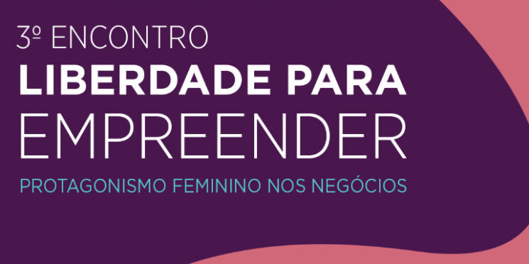 “Liberdade para Empreender” foca na equidade e na força do empreendedorismo feminino