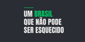 Um Brasil que não pode ser esquecido
